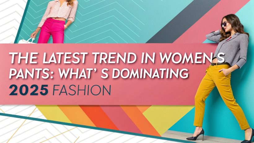 The Latest Trend in Women’s Pants: What’s Dominating 2025 Fashion